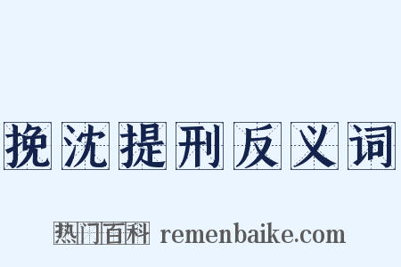 挽沈提刑反义词是什么意思的图片